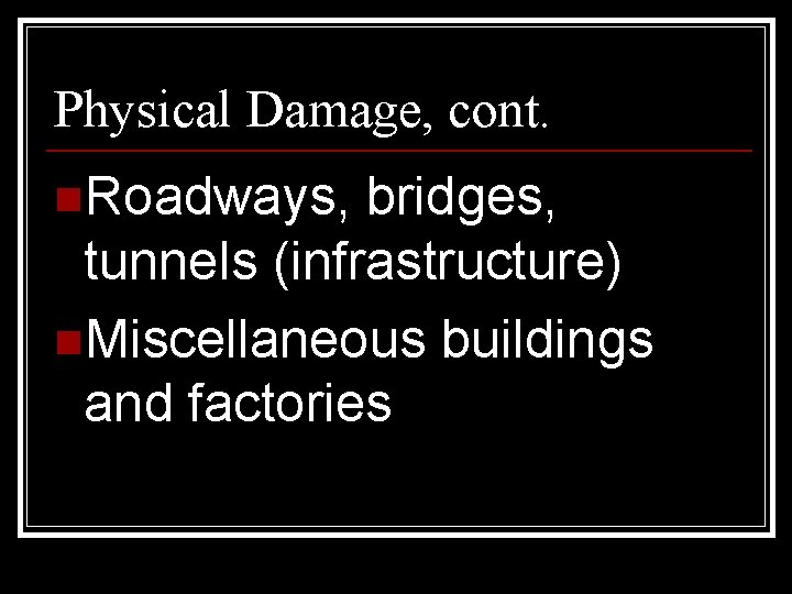 Physical Damage, cont. n. Roadways, bridges, tunnels (infrastructure) n. Miscellaneous buildings and factories 