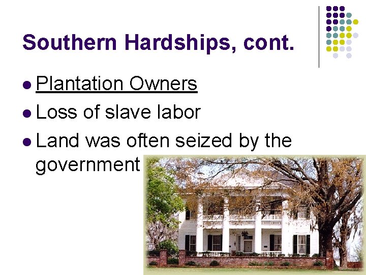 Southern Hardships, cont. l Plantation Owners l Loss of slave labor l Land was