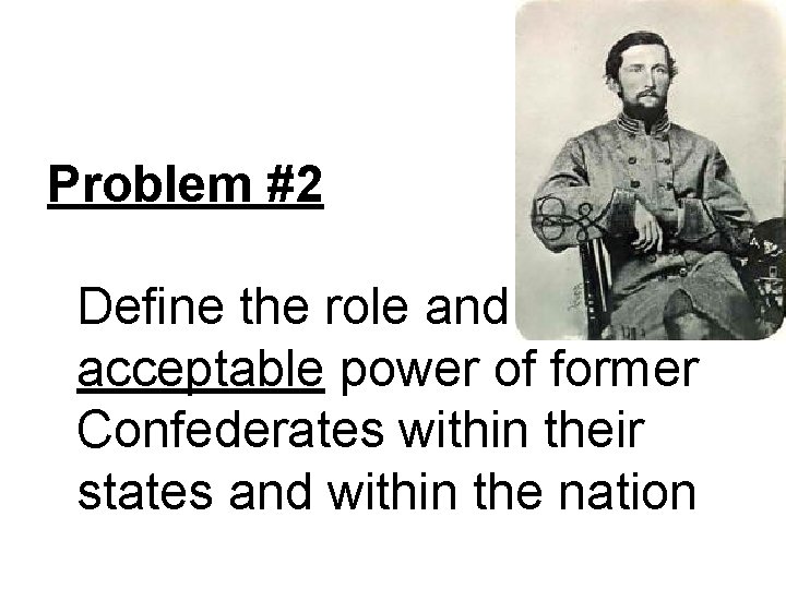 Problem #2 Define the role and acceptable power of former Confederates within their states
