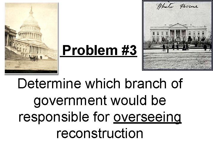  Problem #3 Determine which branch of government would be responsible for overseeing reconstruction
