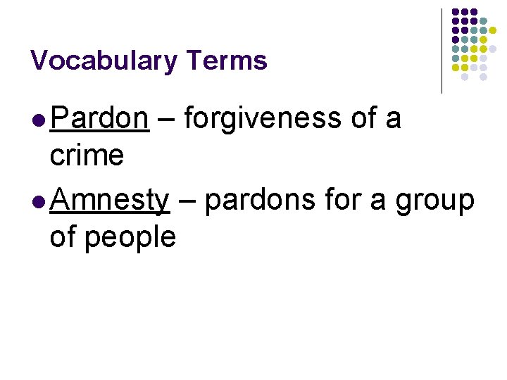 Vocabulary Terms l Pardon – forgiveness of a crime l Amnesty – pardons for