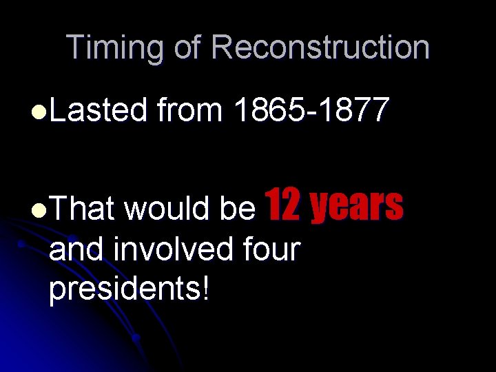 Timing of Reconstruction l. Lasted from 1865 -1877 would be 12 years and involved