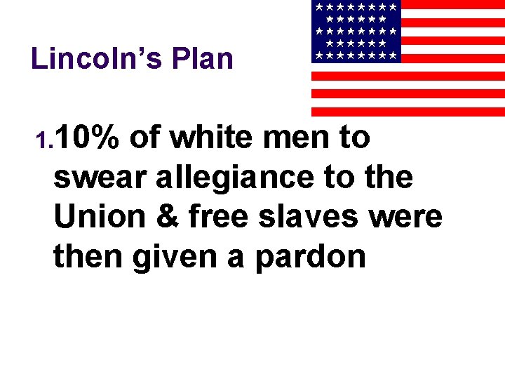 Lincoln’s Plan 1. 10% of white men to swear allegiance to the Union &