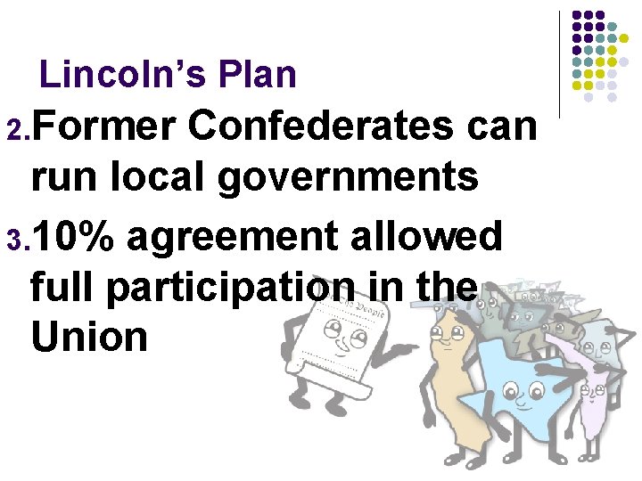 Lincoln’s Plan 2. Former Confederates can run local governments 3. 10% agreement allowed full