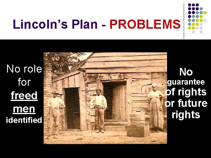 Lincoln’s Plan - PROBLEMS No role for freed men identified • No guarantee of