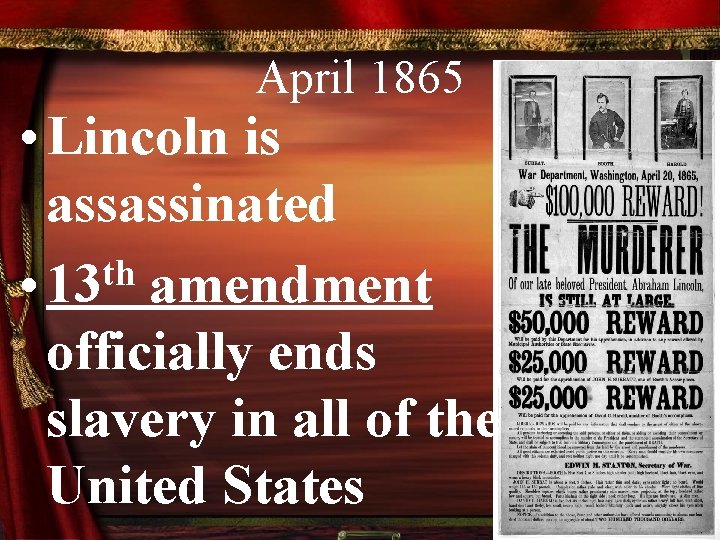 April 1865 • Lincoln is assassinated th • 13 amendment officially ends slavery in