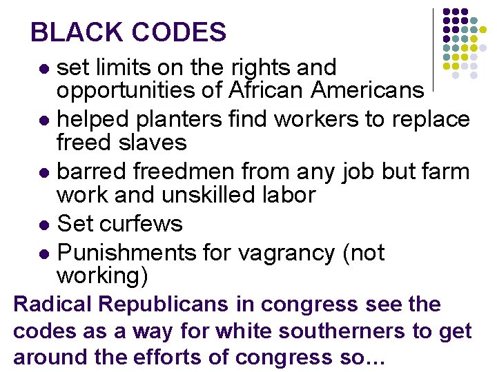 BLACK CODES set limits on the rights and opportunities of African Americans l helped