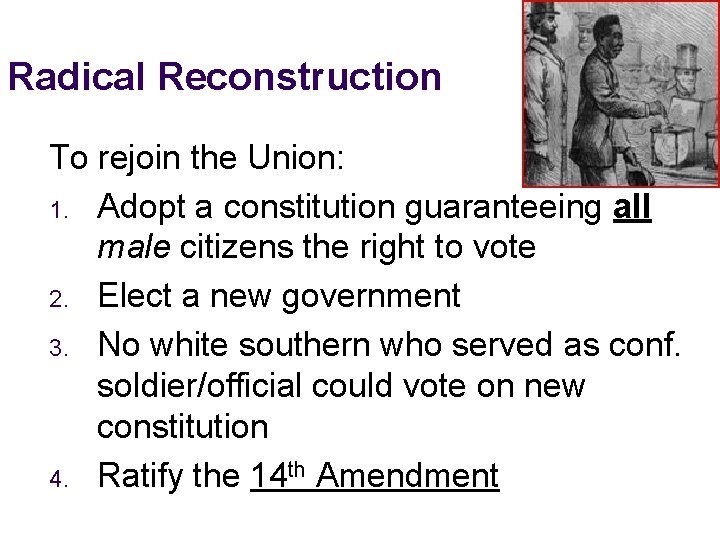 Radical Reconstruction To rejoin the Union: 1. Adopt a constitution guaranteeing all male citizens