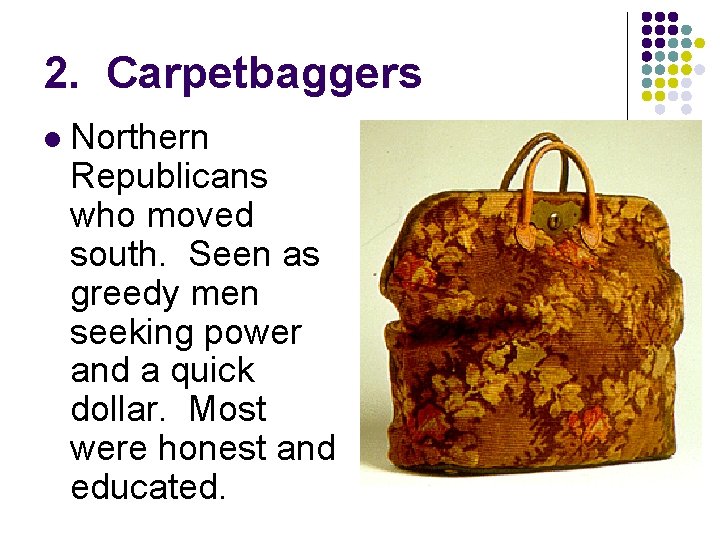 2. Carpetbaggers l Northern Republicans who moved south. Seen as greedy men seeking power