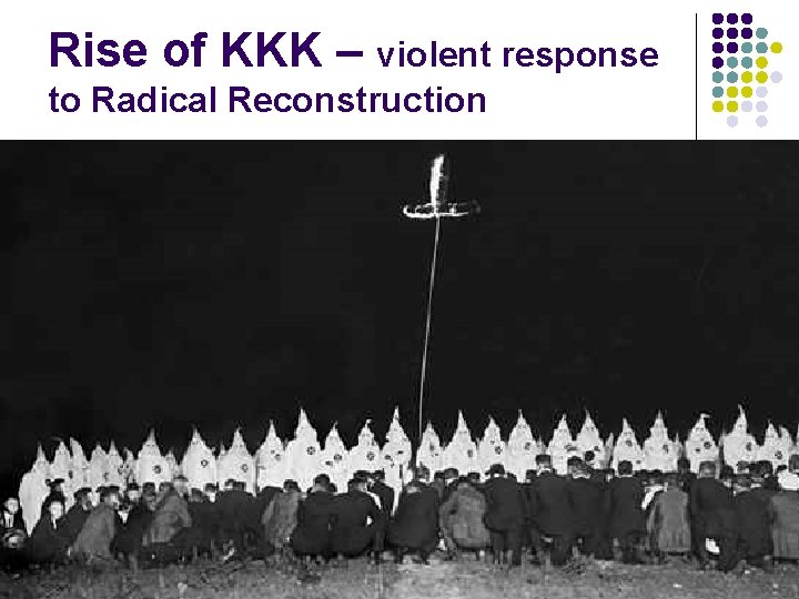 Rise of KKK – violent response to Radical Reconstruction 