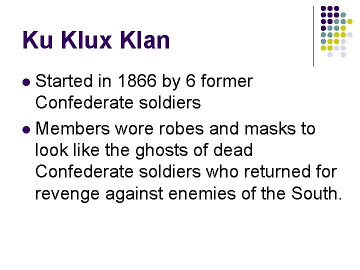 Ku Klux Klan Started in 1866 by 6 former Confederate soldiers l Members wore