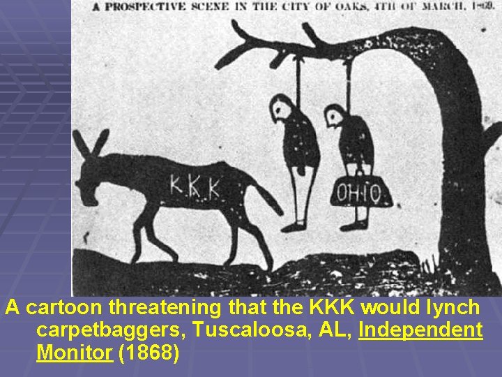 A cartoon threatening that the KKK would lynch carpetbaggers, Tuscaloosa, AL, Independent Monitor (1868)