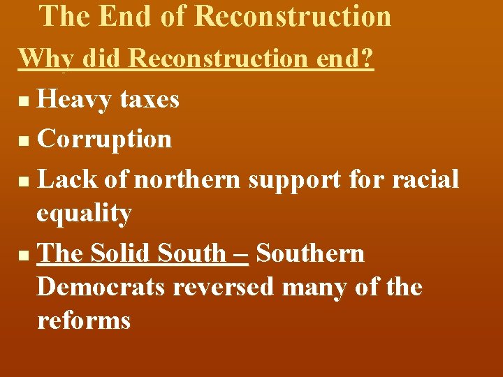 The End of Reconstruction Why did Reconstruction end? n Heavy taxes n Corruption n