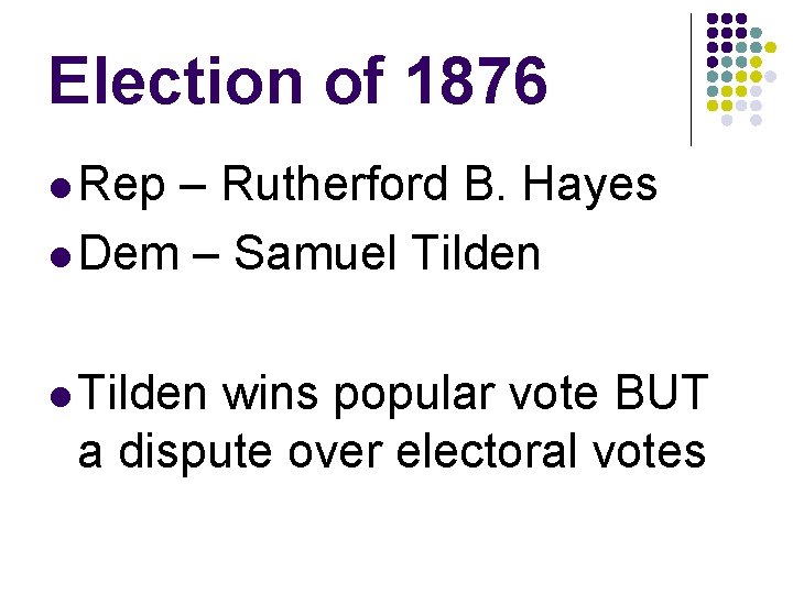 Election of 1876 l Rep – Rutherford B. Hayes l Dem – Samuel Tilden