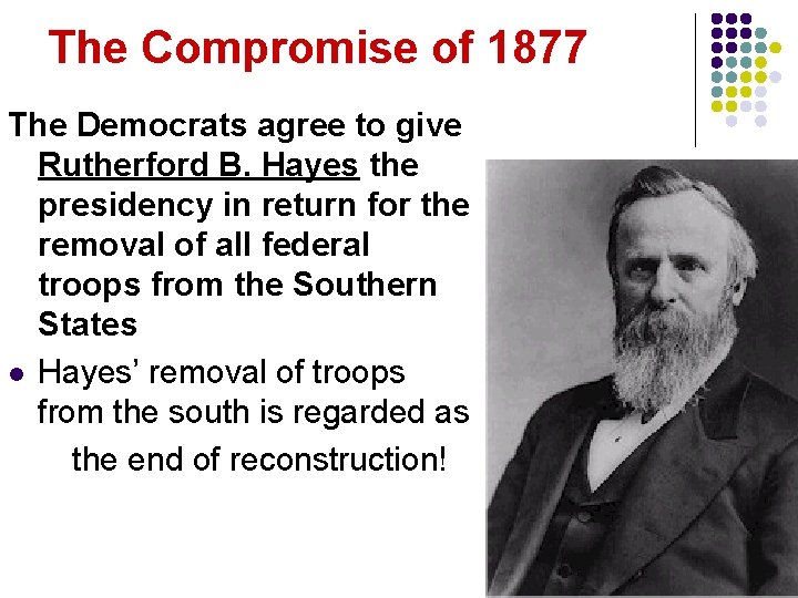The Compromise of 1877 The Democrats agree to give Rutherford B. Hayes the presidency