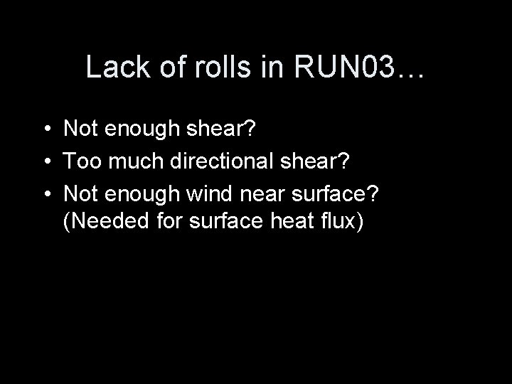 Lack of rolls in RUN 03… • Not enough shear? • Too much directional