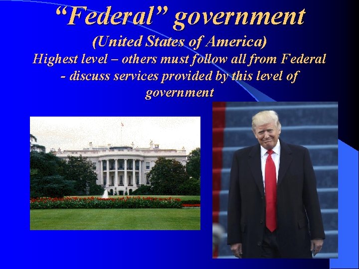 “Federal” government (United States of America) Highest level – others must follow all from