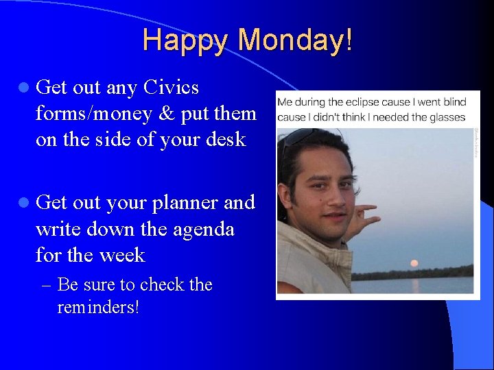 Happy Monday! l Get out any Civics forms/money & put them on the side