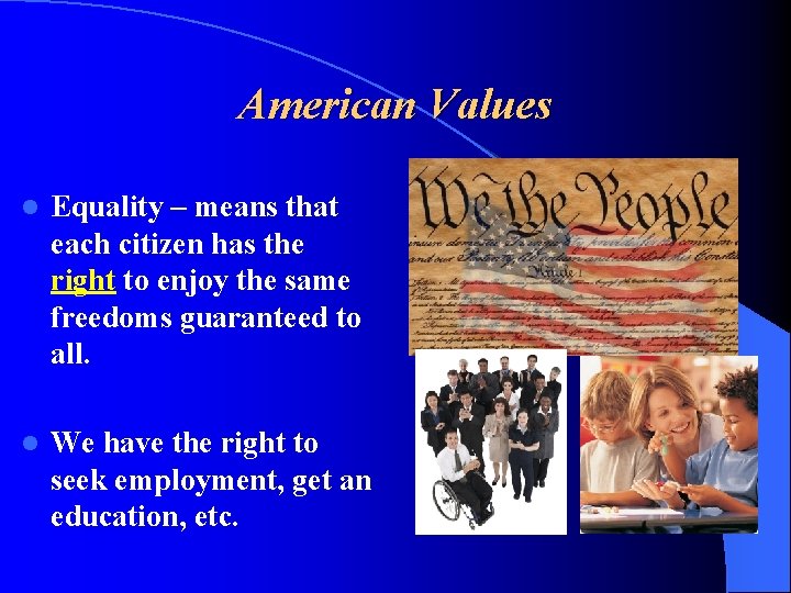 American Values l Equality – means that each citizen has the right to enjoy