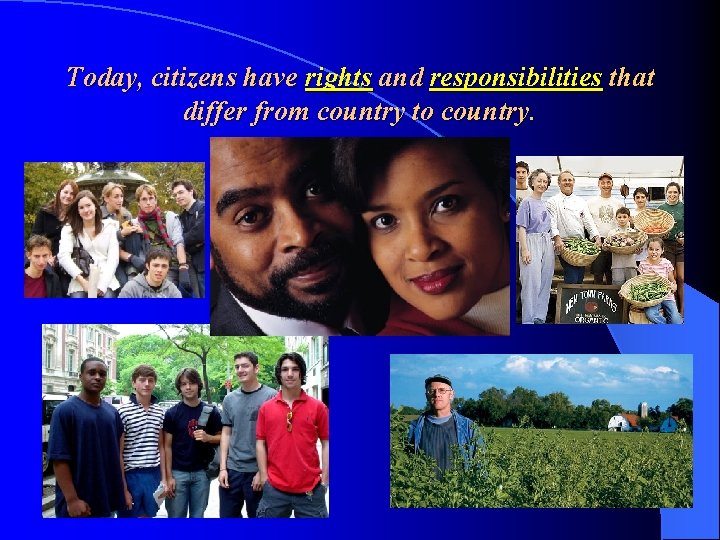 Today, citizens have rights and responsibilities that differ from country to country. 