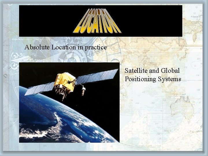 Absolute Location in practice Satellite and Global Positioning Systems 