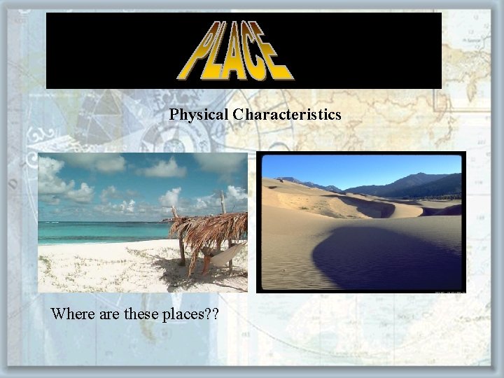 Physical Characteristics Where are these places? ? 