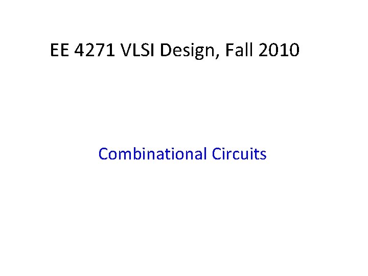 EE 4271 VLSI Design, Fall 2010 Combinational Circuits 