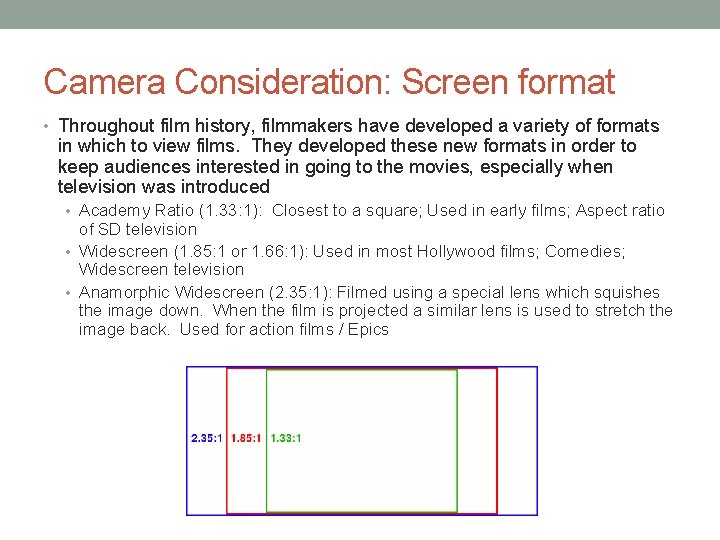 Camera Consideration: Screen format • Throughout film history, filmmakers have developed a variety of