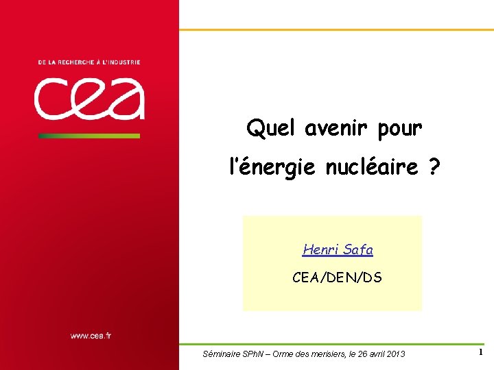 Quel avenir pour l’énergie nucléaire ? Henri Safa CEA/DEN/DS H. Safa Séminaire SPh. N