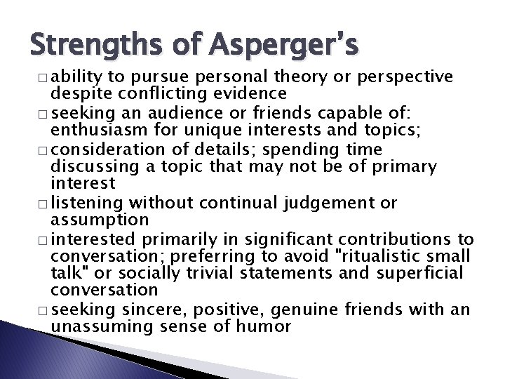 Strengths of Asperger’s � ability to pursue personal theory or perspective despite conflicting evidence