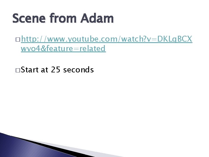 Scene from Adam � http: //www. youtube. com/watch? v=DKLq. BCX wvo 4&feature=related � Start