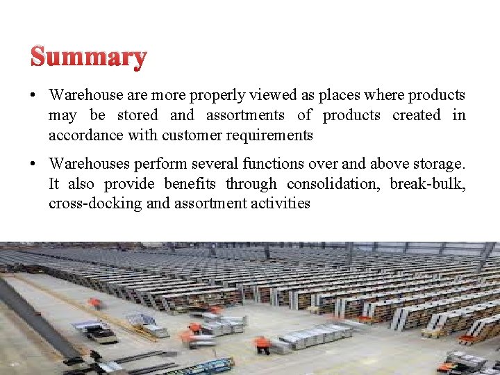 Summary • Warehouse are more properly viewed as places where products may be stored
