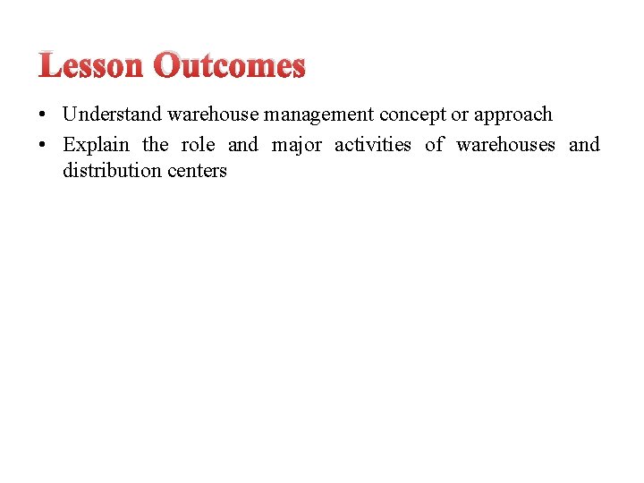 Lesson Outcomes • Understand warehouse management concept or approach • Explain the role and