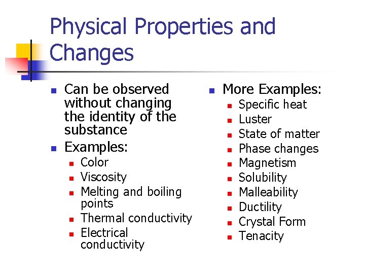 Physical Properties and Changes n n Can be observed without changing the identity of