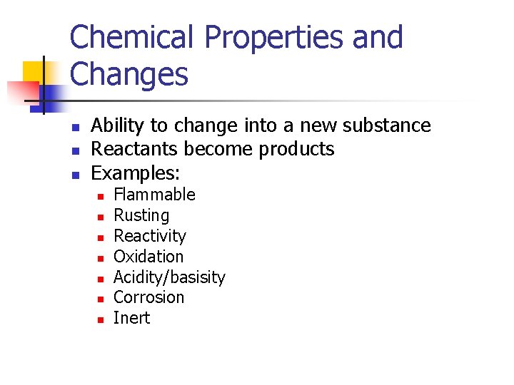 Chemical Properties and Changes n n n Ability to change into a new substance