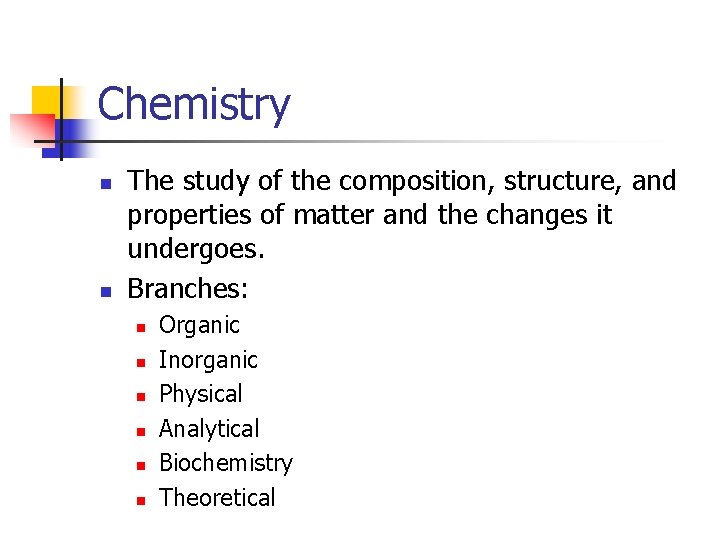 Chemistry n n The study of the composition, structure, and properties of matter and