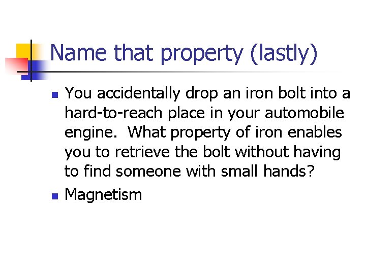 Name that property (lastly) n n You accidentally drop an iron bolt into a