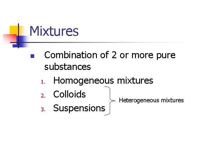 Mixtures n Combination of 2 or more pure substances 1. Homogeneous mixtures 2. Colloids