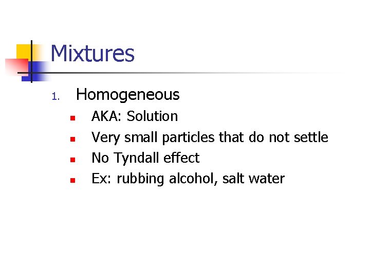 Mixtures Homogeneous 1. n n AKA: Solution Very small particles that do not settle