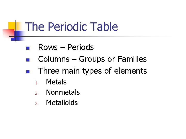 The Periodic Table n n n Rows – Periods Columns – Groups or Families