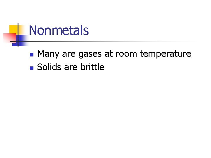 Nonmetals n n Many are gases at room temperature Solids are brittle 