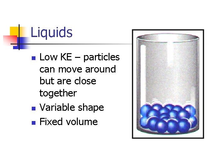 Liquids n n n Low KE – particles can move around but are close