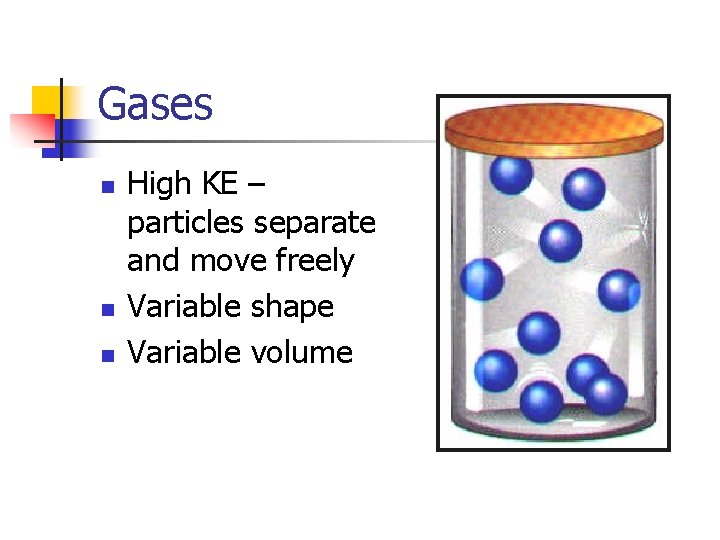 Gases n n n High KE – particles separate and move freely Variable shape