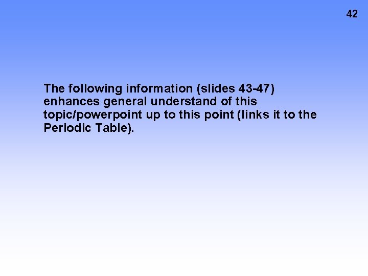 42 The following information (slides 43 -47) enhances general understand of this topic/powerpoint up