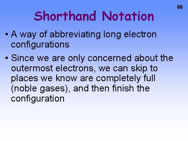 Shorthand Notation • A way of abbreviating long electron configurations • Since we are