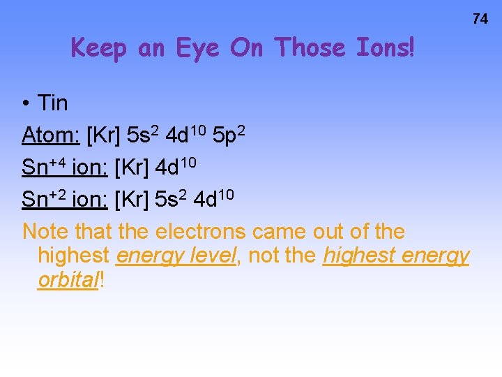 74 Keep an Eye On Those Ions! • Tin Atom: [Kr] 5 s 2