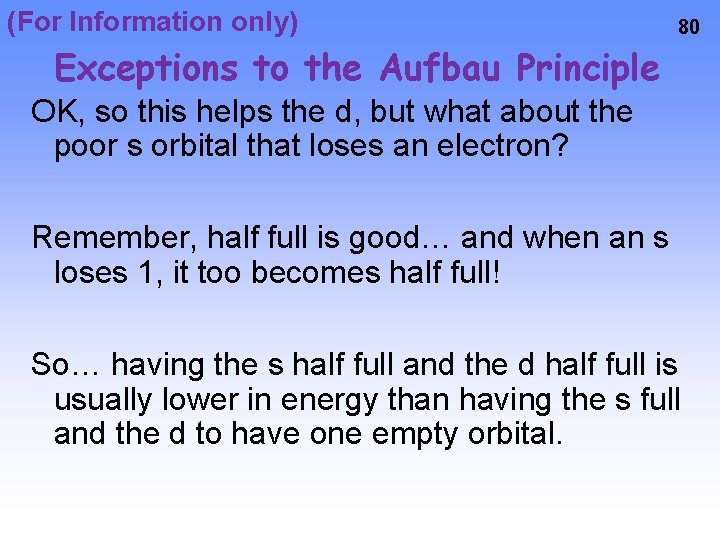 (For Information only) 80 Exceptions to the Aufbau Principle OK, so this helps the