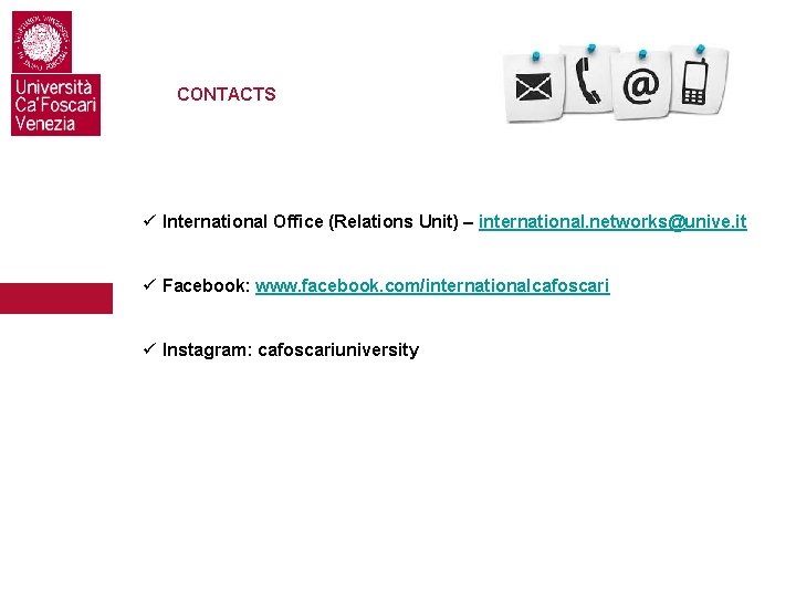 CONTACTS ü International Office (Relations Unit) – international. networks@unive. it ü Facebook: www. facebook.