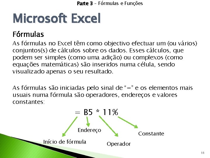 Parte 3 – Fórmulas e Funções Microsoft Excel Fórmulas As fórmulas no Excel têm