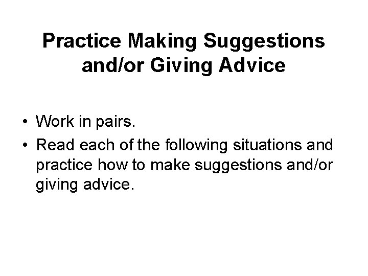 Practice Making Suggestions and/or Giving Advice • Work in pairs. • Read each of